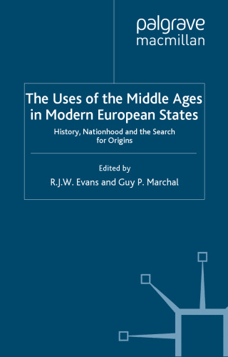 The Uses of the Middle Ages in Modern European States: History, Nationhood and the Search for Origins (Writing the Nation)