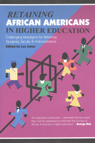 Retaining African Americans in Higher Education: Challenging Paradigms for Retaining Students, Faculty and Administrators
