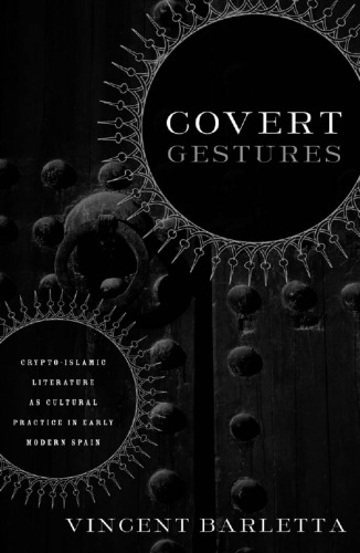 Covert Gestures: Crypto-Islamic Literature as Cultural Practice in Early Modern Spain