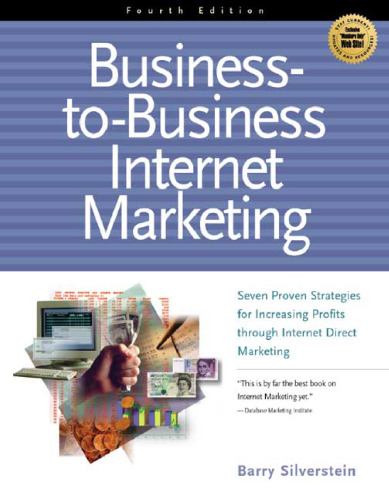 Business-To-Business Internet Marketing: Seven Proven Strategies for Increasing Profits Through Direct Internet Marketing