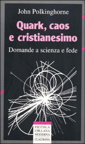 Quark, caos e cristianesimo. Domande a scienza e fede