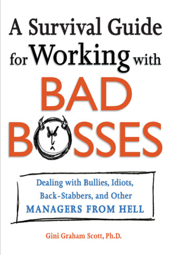 A survival guide for working with bad bosses: dealing with bullies, idiots, back-stabbers, and other managers from hell