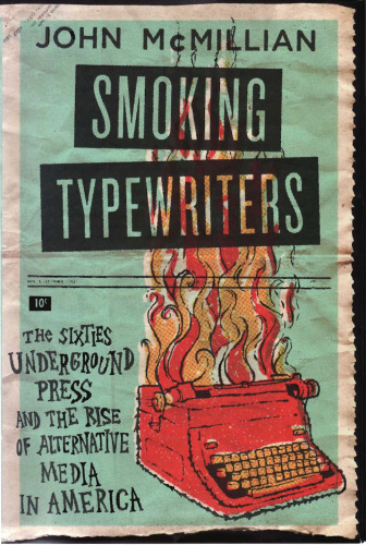 Smoking Typewriters: The Sixties Underground Press and the Rise of Alternative Media in America