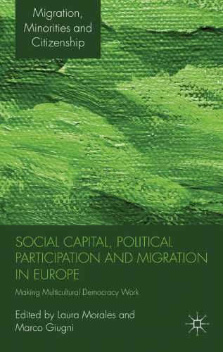 Social Capital, Political Participation and Migration in Europe: Making Multicultural Democracy Work? (Migration, Minorities and Citizenship)
