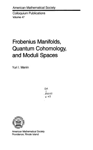 Frobenius Manifolds, Quantum Cohomology, and Moduli Spaces (American Mathematical Society Colloquium Publications, Volume 47)