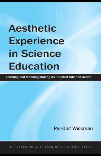 Aesthetic Experience in Science Education: Learning and Meaning-Making as Situated Talk and Action (Teaching and Learning in Science Series)