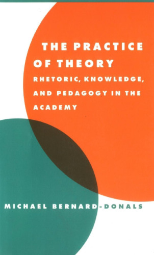 The practice of theory: rhetoric, knowledge, and pedagogy in the academy