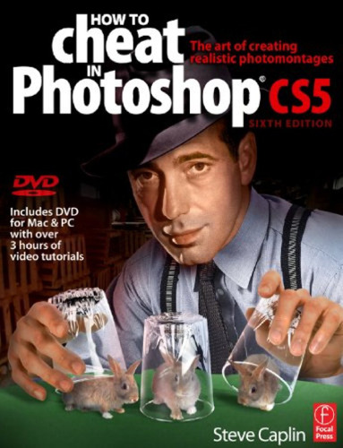 How to Cheat in Photoshop CS5: The art of creating realistic photomontages