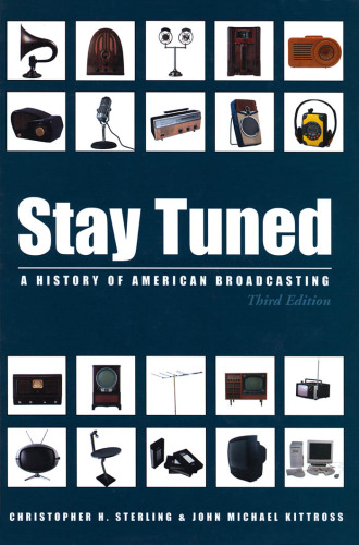 Stay Tuned: A History of American Broadcasting, Third Edition (Volume in LEA's Communication Series) (Routledge Communication Series)