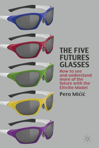 The Five Futures Glasses: How to See and Understand More of the Future with the Eltville Model
