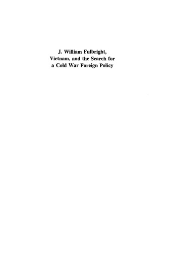 J. William Fulbright, Vietnam, and the Search for a Cold War Foreign Policy