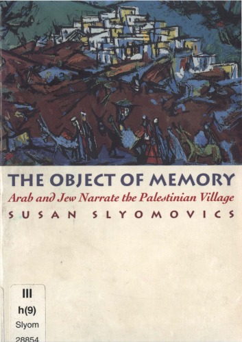The Object of Memory: Arab and Jew Narrate the Palestinian Village