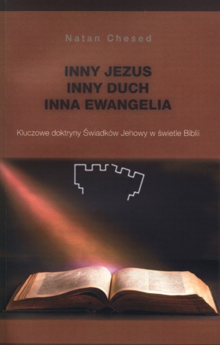 Inny Jezus, Inny Duch, Inna Ewangelia - Kluczowe doktryny Świadków Jehowy w świetle Biblii