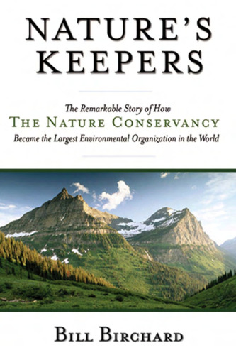 Nature's keepers: the remarkable story of how the nature conservancy became the largest environmental organization in the world