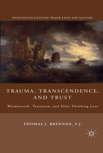 Trauma, Transcendence, and Trust: Wordsworth, Tennyson, and Eliot Thinking Loss