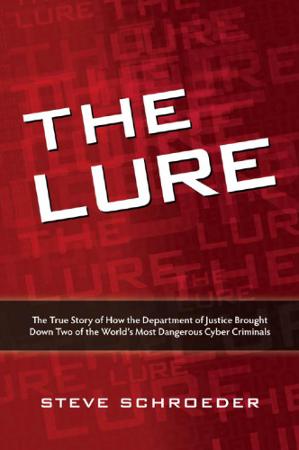 The Lure: The True Story of How the Department of Justice Brought Down Two of The World's Most Dangerous Cyber Criminals