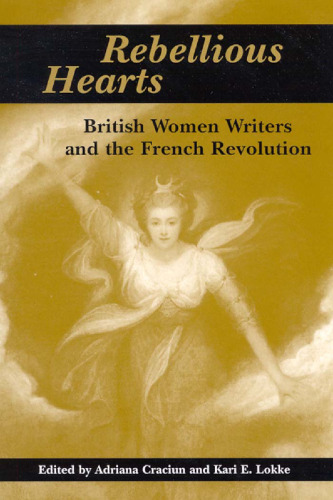 Rebellious Hearts: British Women Writers and the French Revolution (S U N Y Series in Feminist Criticism and Theory)