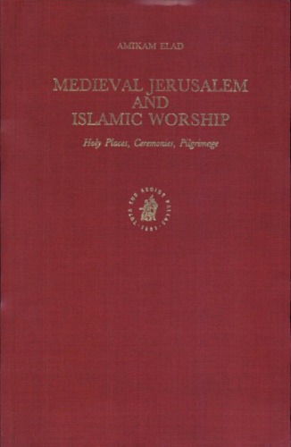 Medieval Jerusalem and Islamic worship: holy places, ceremonies, pilgrimage