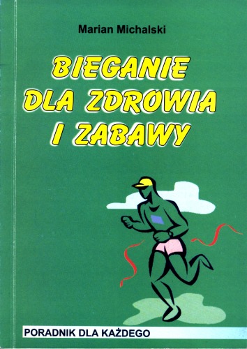 Bieganie dla zdrowia i zabawy : poradnik dla każdego