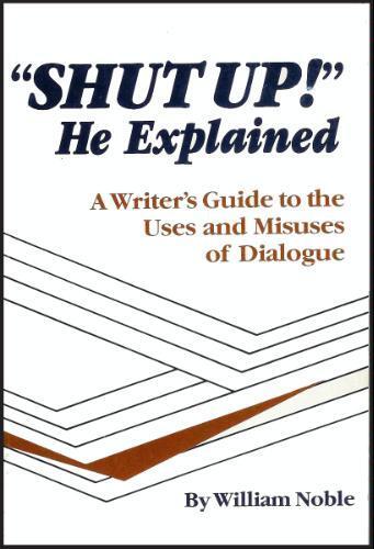 Shut Up! He Explained: A Writer's Guide to the Uses and Misuses of Dialogue