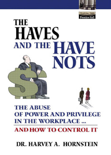 The haves and the have nots: the abuse of power and privilege in the workplace-- and how to control it