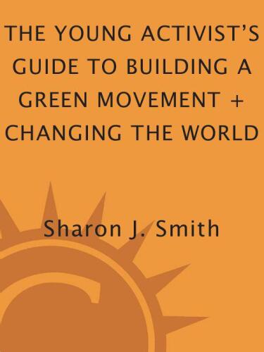 The Young Activist's Guide to Building a Green Movement and Changing the World