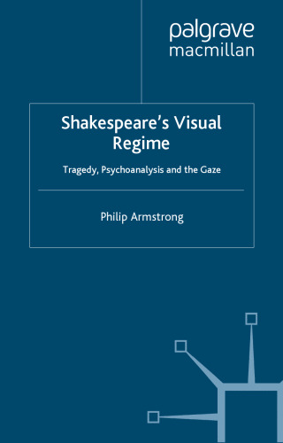 Shakespeare's visual regime: tragedy, psychoanalysis, and the gaze