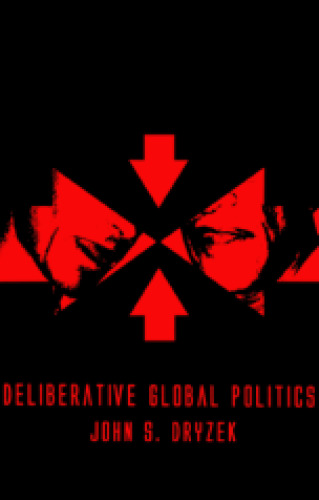 Deliberative Global Politics: Discourse and Democracy in a Divided World (Key Concepts)