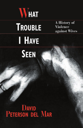 What Trouble I Have Seen: A History of Violence against Wives