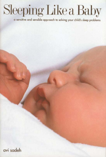 Sleeping Like a Baby : A Sensitive and Sensible Approach to Solving Your Child's Sleep Problems