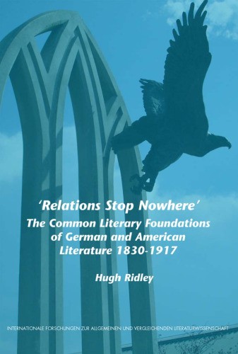 Relations Stop Nowhere': The Common Literary Foundations of German and American Literature 1830-1917 (Internationale Forschungen Zur Allgemeinen Und Verleichenden Literaturwissenschaft)