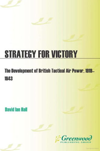 Strategy for victory: the development of British tactical air power, 1919-1943