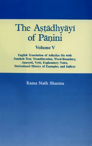 The Astadhyayi of Panini Volume 5 (English Translation of Adhyaya Six with Sanskrit Text, Transliteration, Word Boundary, Anuvrtti, Vrtti, Explanatory Notes, Derivational History of Examples, and Indices)