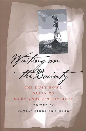 Waiting On The Bounty: Dust Bowl Diary Mary Dyck