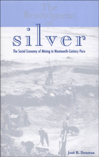 The Bewitchment of Silver: The Social Economy of Mining in Nineteenth-Century Peru (Ohio RIS Latin America Series)