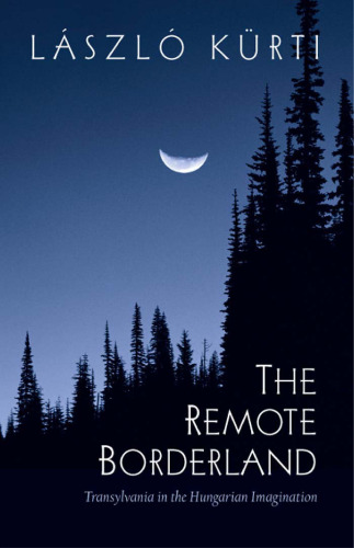 The Remote Borderland: Transylvania in the Hungarian Imagination
