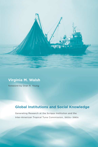 Global Institutions and Social Knowledge: Generating Research at the Scripps Institution and the Inter-American Tropical Tuna Commission, 1900s-1990s (Politics, Science, and the Environment)