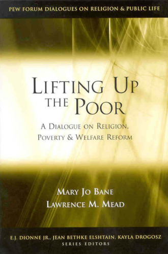 Lifting Up the Poor: A Dialogue on Religion, Poverty & Welfare Reform (The Pew Forum Dialogues on Religion and Public Life)