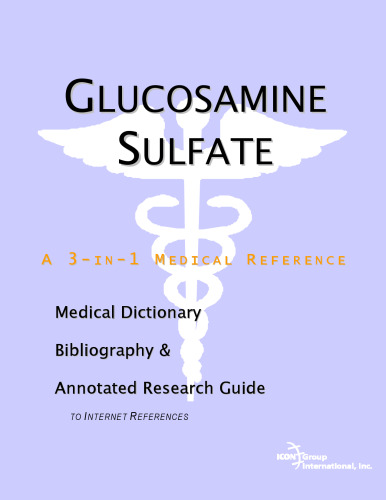 Glucosamine Sulfate: A Medical Dictionary, Bibliography, And Annotated Research Guide To Internet References