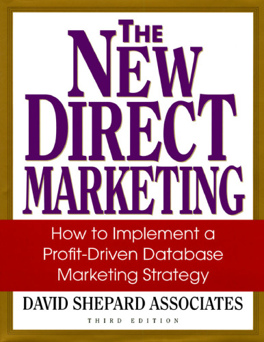 The New Direct Marketing: How to Implement A Profit-Driven Database Marketing Strategy