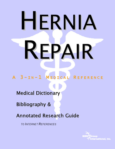 Hernia Repair - A Medical Dictionary, Bibliography, and Annotated Research Guide to Internet References