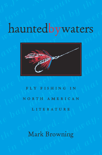 Haunted By Waters: Fly Fishing In North American Literature