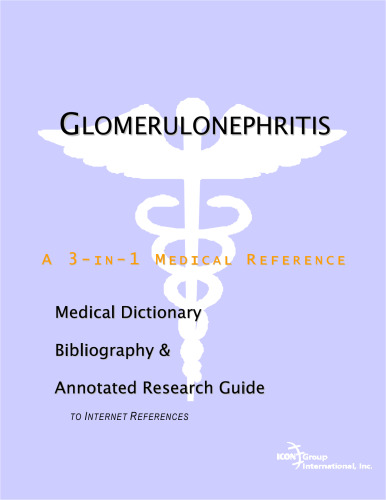 Glomerulonephritis - A Medical Dictionary, Bibliography, and Annotated Research Guide to Internet References