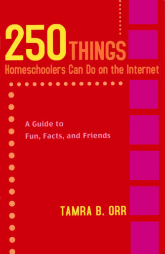 250 Things Homeschoolers Can Do On the Internet: A Guide to Fun, Facts, and Friends