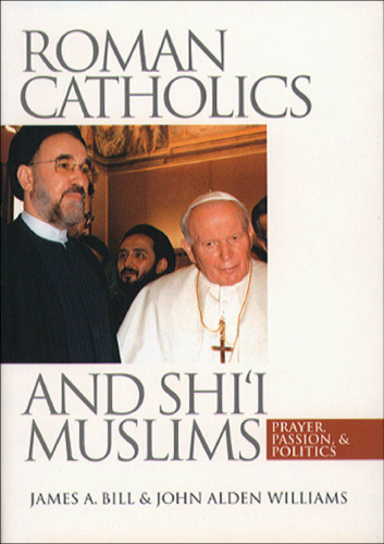 Roman Catholics and Shi'i Muslims: Prayer, Passion, and Politics