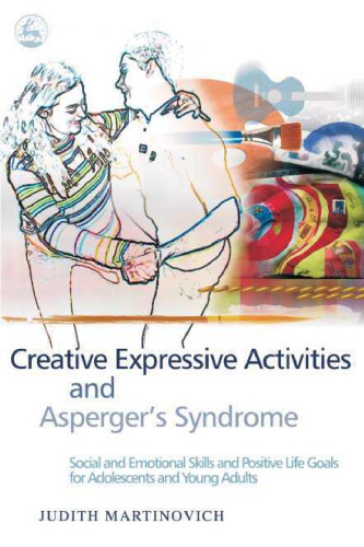 Creative Expressive Activities and Asperger's Syndrome: Social and Emotional Skills and Positive Life Goals for Adolescents and Young Adults