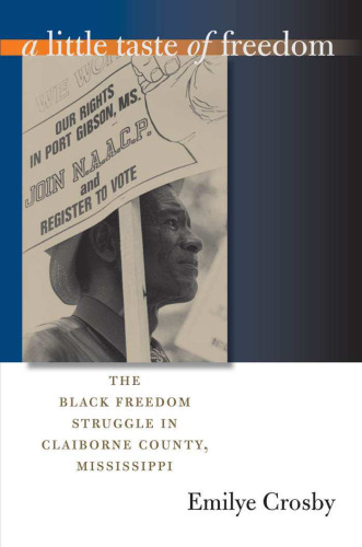 A Little Taste of Freedom: The Black Freedom Struggle in Claiborne County, Mississippi (The John Hope Franklin Series in African American History and Culture)