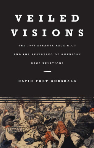 Veiled Visions: The 1906 Atlanta Race Riot and the Reshaping of American Race Relations