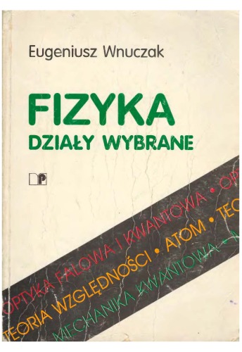 Fizyka: działy wybrane : optyka, teoria względności, kwantowa natura światła, atom, falowa natura materii, mechanika kwantowa