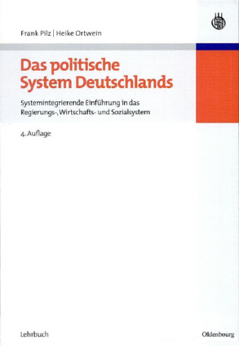 Das politische System Deutschlands: Systemintegrierende Einführung in das Regierungs-, Wirtschafts- und Sozialsystem, 4. Auflage